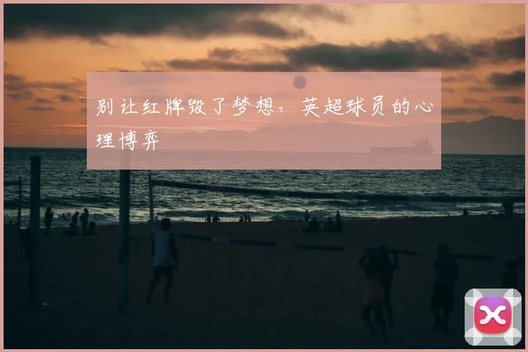 别让红牌毁了梦想，英超球员的心理博弈