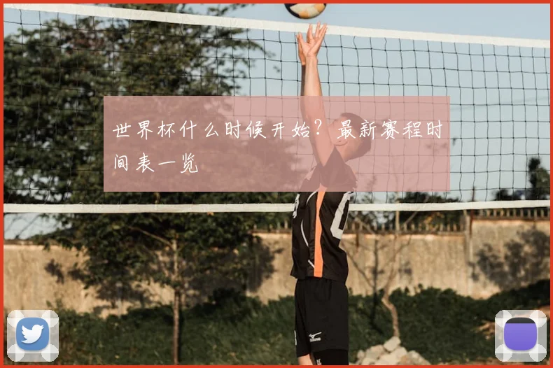 世界杯什么时候开始？最新赛程时间表一览